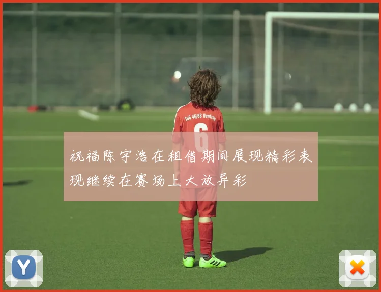 祝福陈宇浩在租借期间展现精彩表现继续在赛场上大放异彩